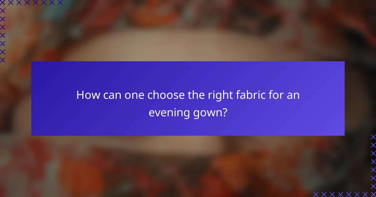 How can one choose the right fabric for an evening gown?