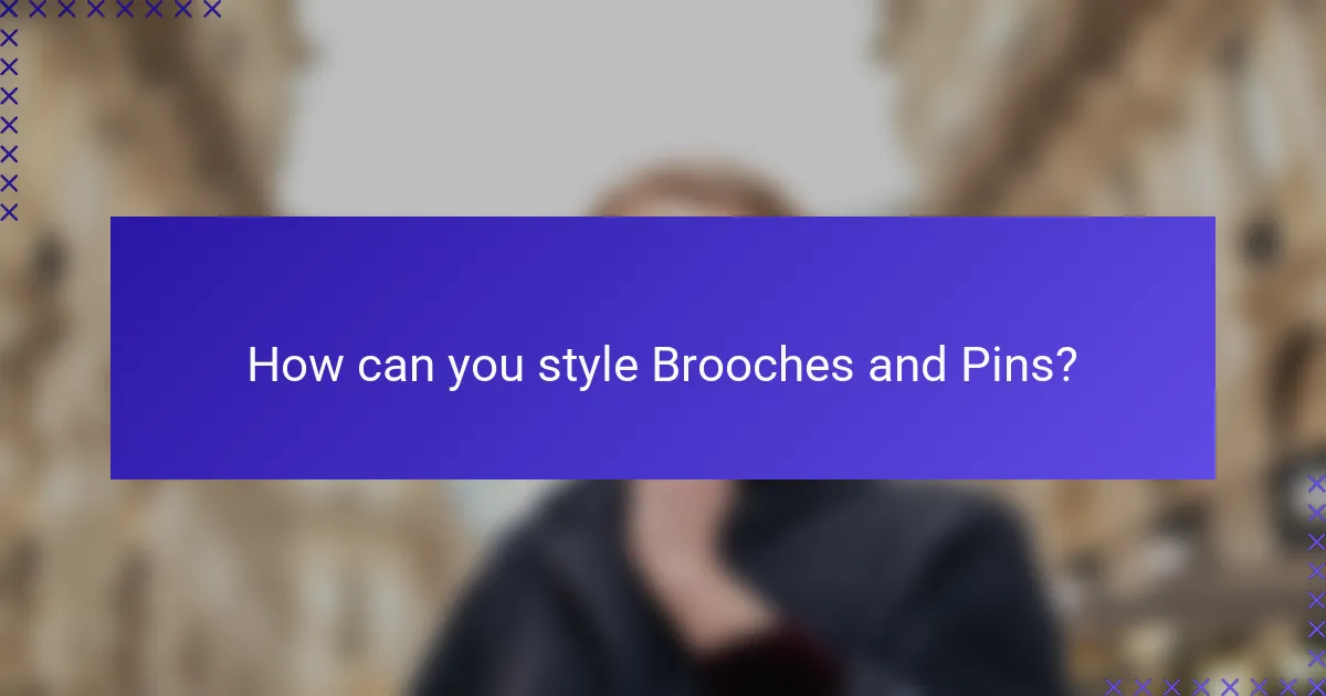 How can you style Brooches and Pins?