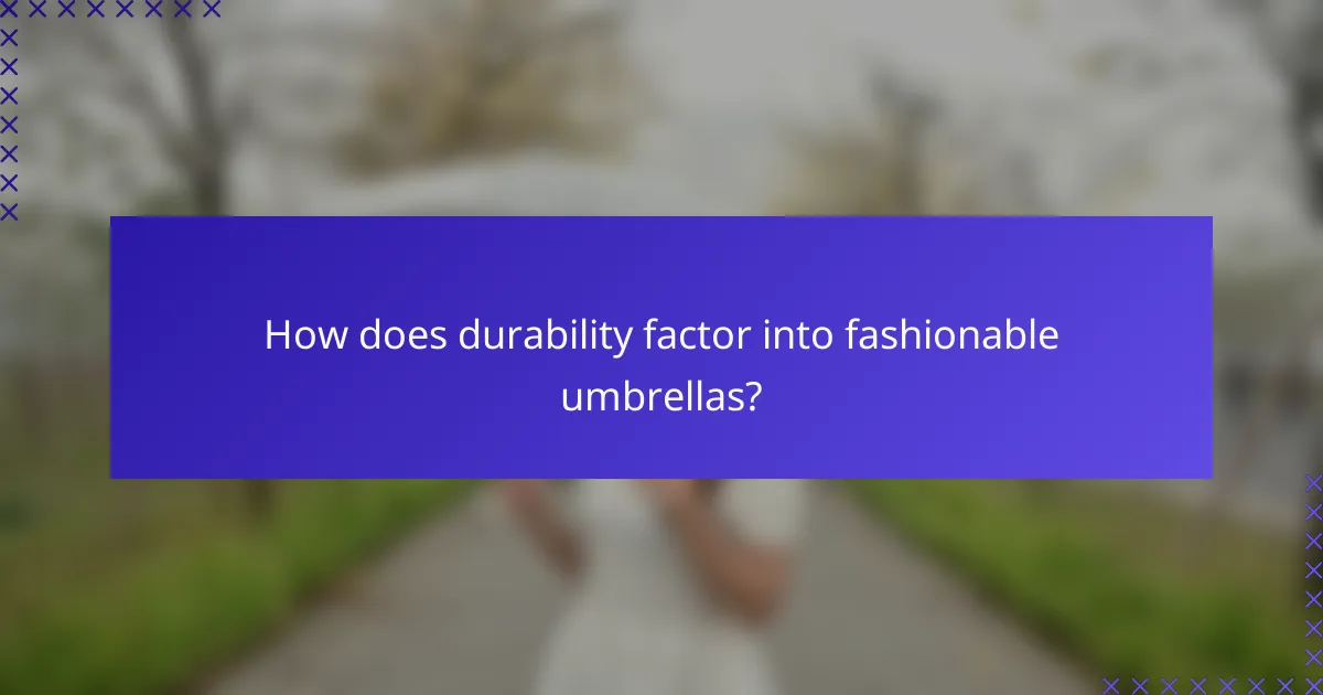 How does durability factor into fashionable umbrellas?