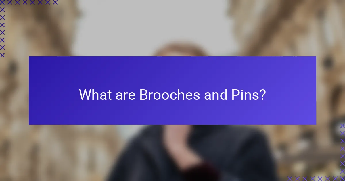 What are Brooches and Pins?