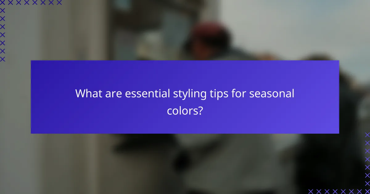 What are essential styling tips for seasonal colors?