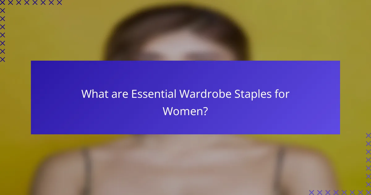 What are Essential Wardrobe Staples for Women?