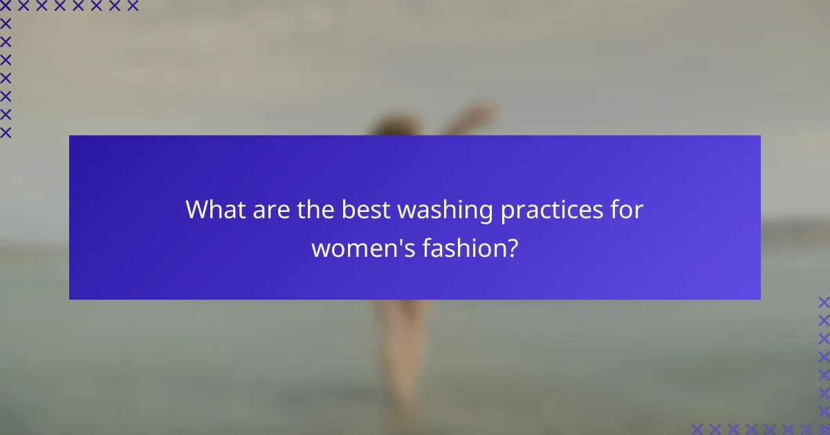 What are the best washing practices for women's fashion?
