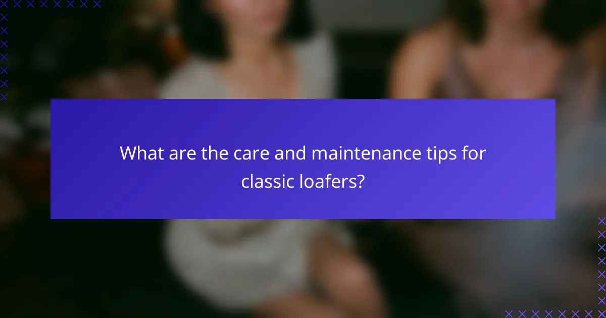 What are the care and maintenance tips for classic loafers?