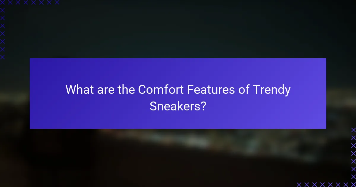 What are the Comfort Features of Trendy Sneakers?