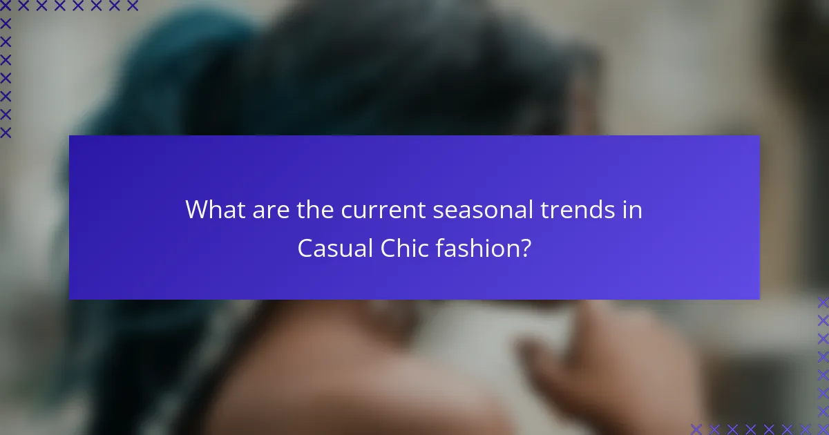 What are the current seasonal trends in Casual Chic fashion?
