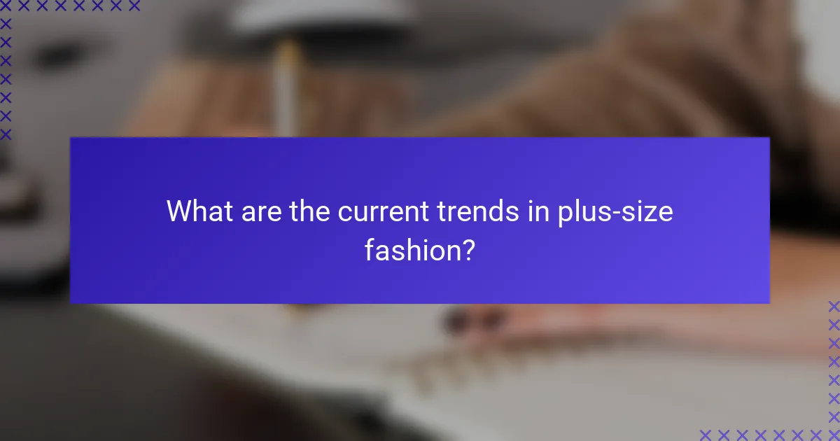 What are the current trends in plus-size fashion?