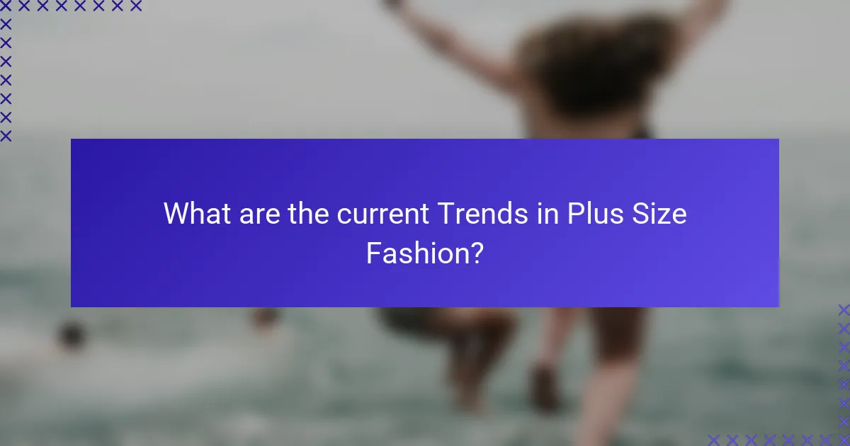 What are the current Trends in Plus Size Fashion?