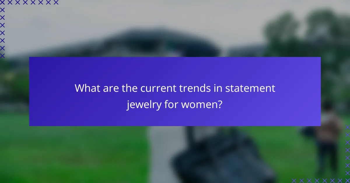 What are the current trends in statement jewelry for women?