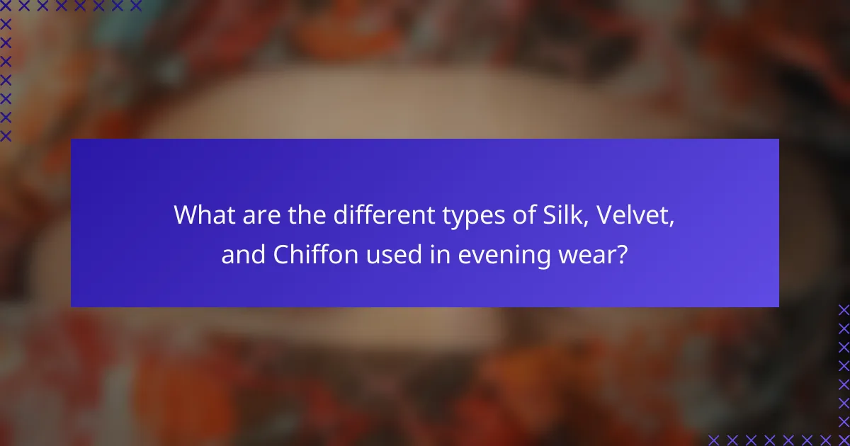 What are the different types of Silk, Velvet, and Chiffon used in evening wear?