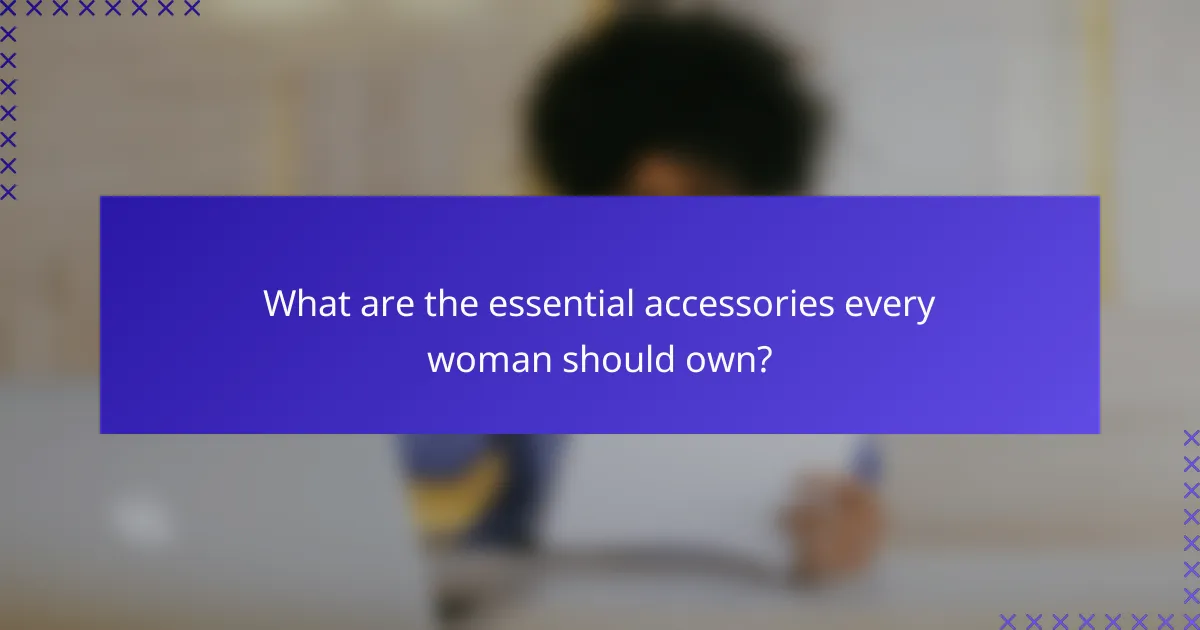 What are the essential accessories every woman should own?