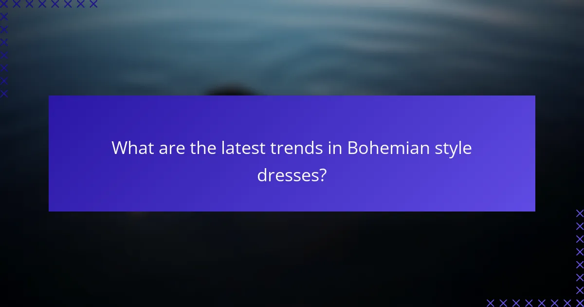 What are the latest trends in Bohemian style dresses?