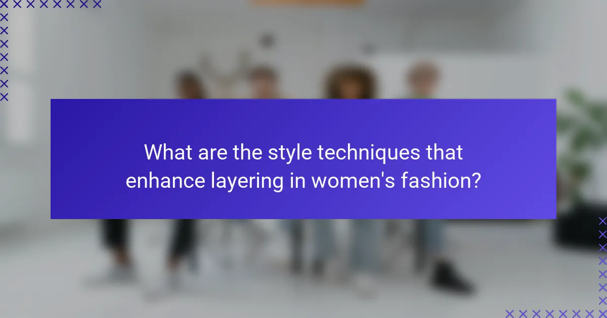 What are the style techniques that enhance layering in women's fashion?