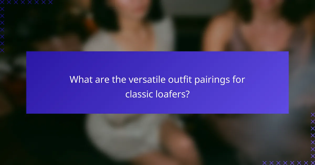What are the versatile outfit pairings for classic loafers?