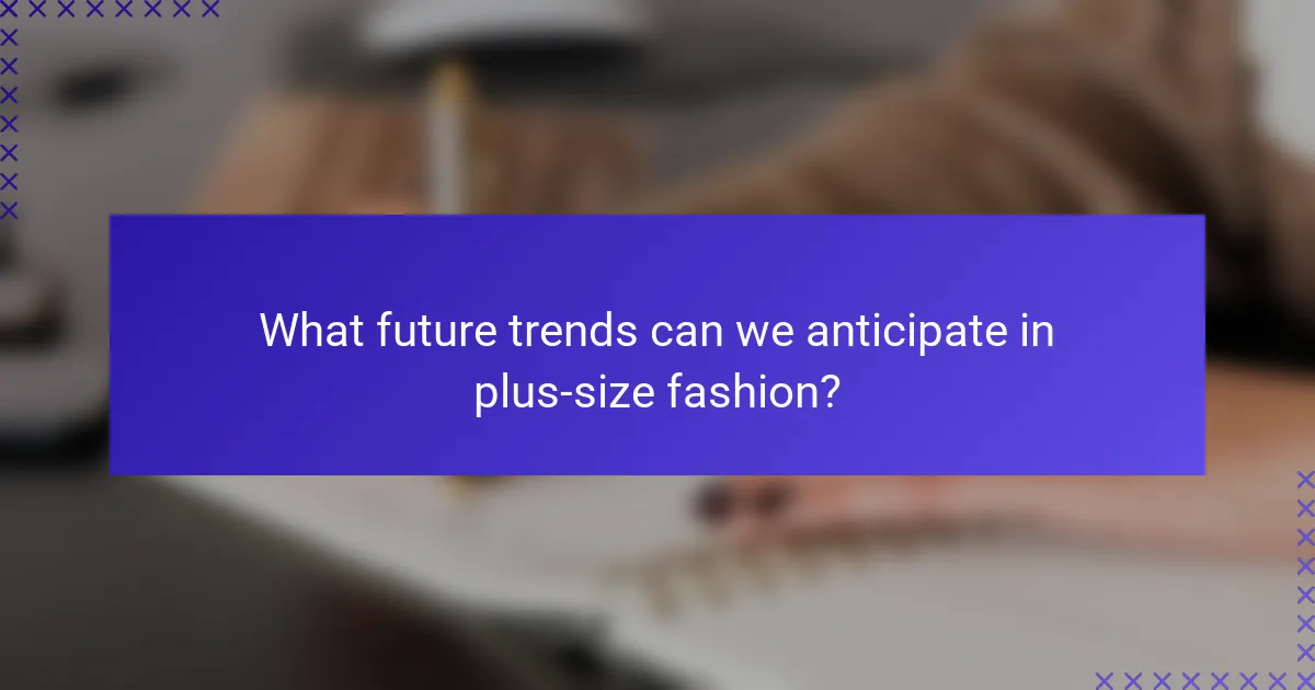 What future trends can we anticipate in plus-size fashion?