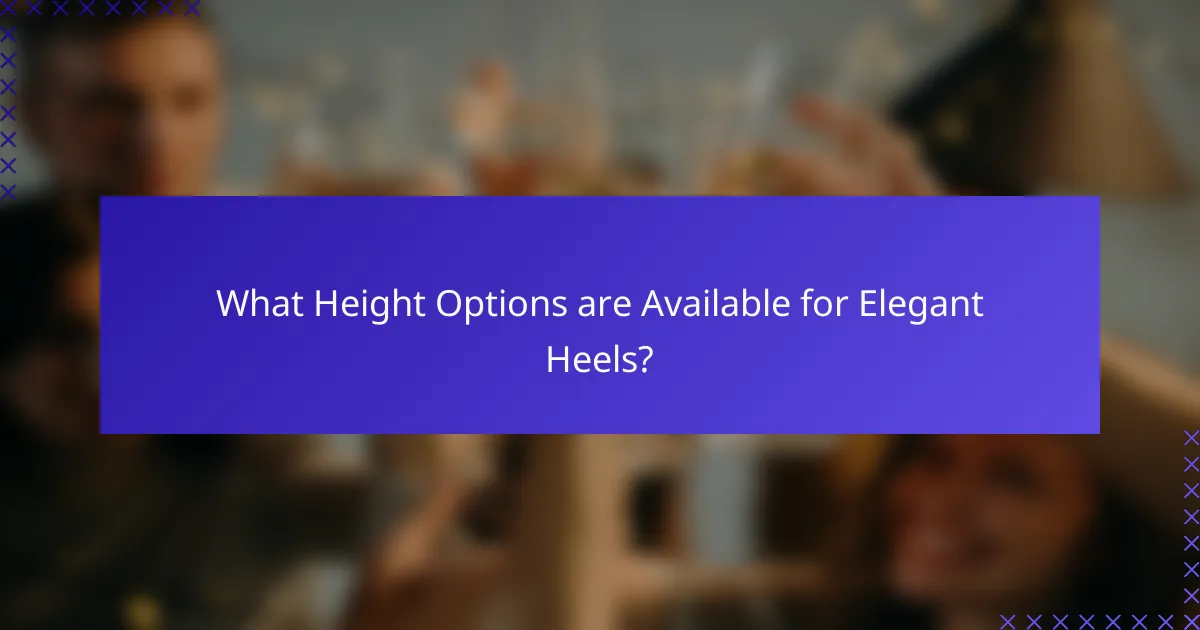 What Height Options are Available for Elegant Heels?