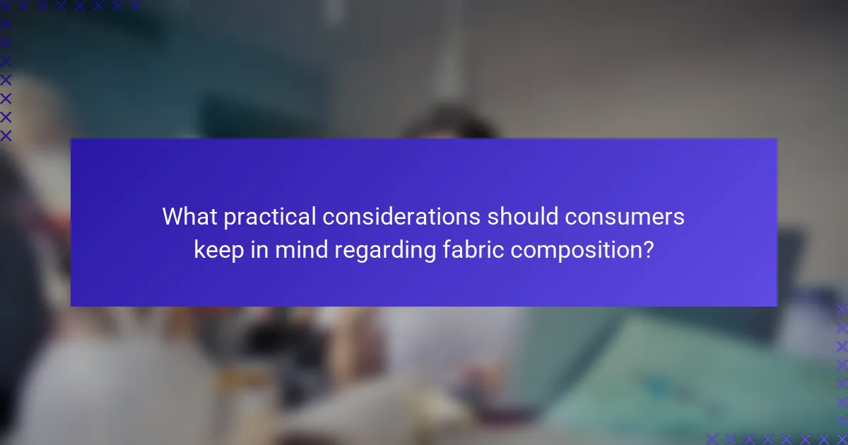 What practical considerations should consumers keep in mind regarding fabric composition?