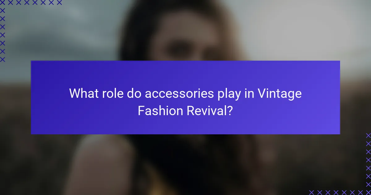 What role do accessories play in Vintage Fashion Revival?