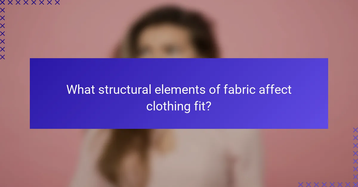 What structural elements of fabric affect clothing fit?