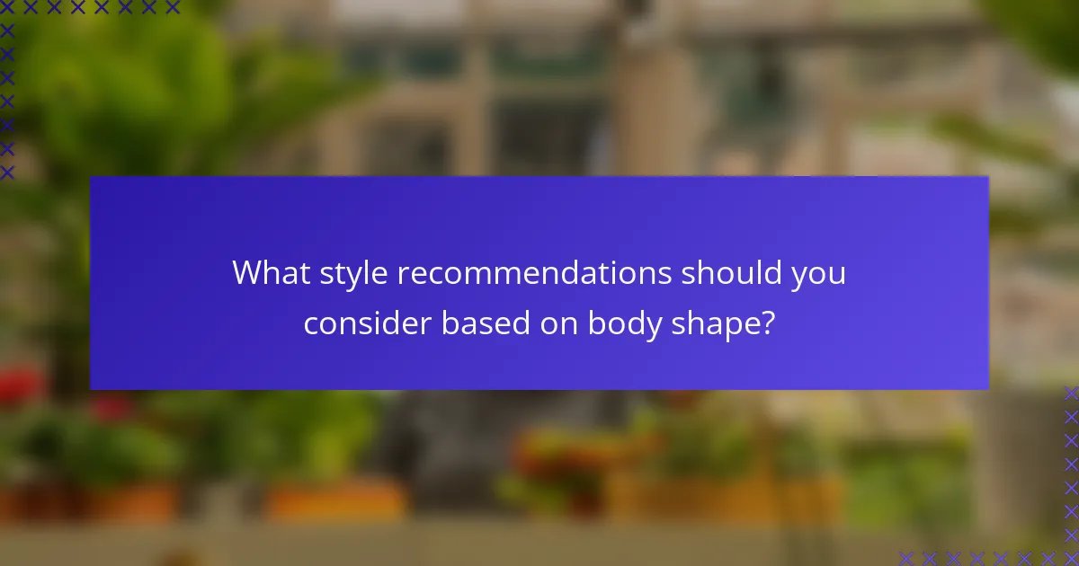 What style recommendations should you consider based on body shape?