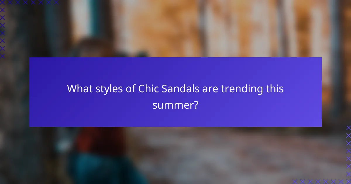 What styles of Chic Sandals are trending this summer?