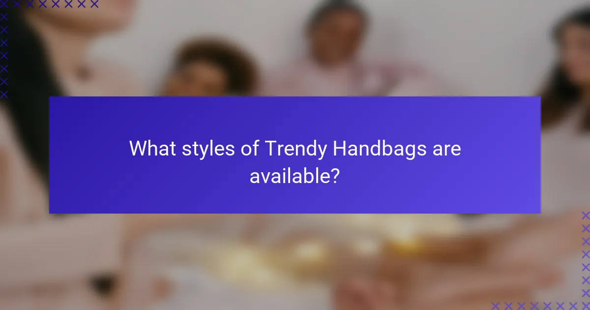 What styles of Trendy Handbags are available?