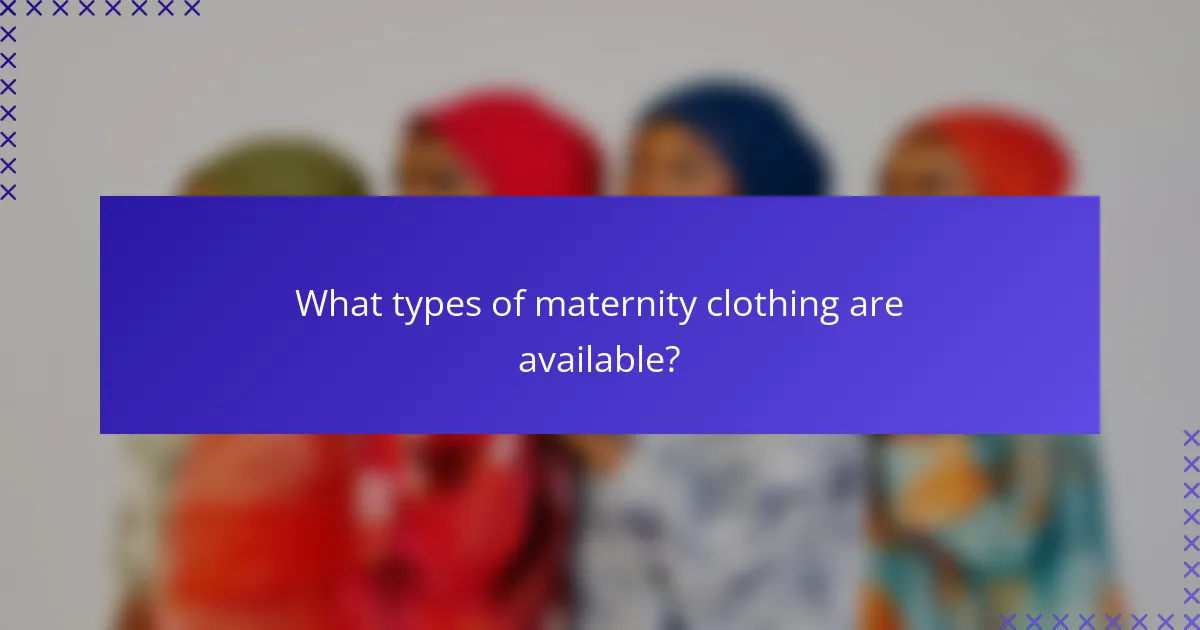 What types of maternity clothing are available?
